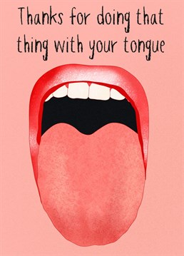 That thing you do with your tongue..gets me! Tongue, t, tongue tongue tongue! .