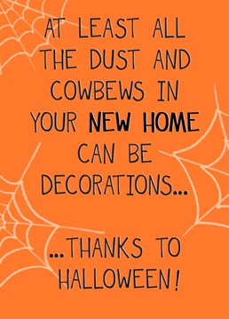 The prefect excuse for those cobwebs and creepy craw lies in your pals new house. An October, Halloween themed card for a new home.