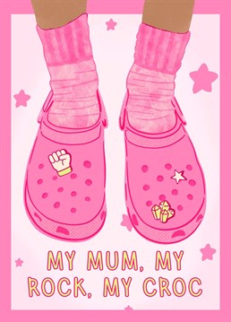 For the mum who is your rock and just happens to wear crocs.