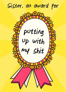 The perfect award for a sister who puts up with a lot of shit. Show her it's recognised with this card.