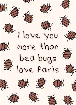 Unleash the love bugs with our Parisian Passion Greeting Card, declaring your love by the million. This whimsical card, adorned with the critters, is the perfect way to gross your love bug out.