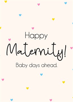 Congratulate a mum too be on her upcoming maternity leave! This card is a reminder that happy baby days are just around the corner.