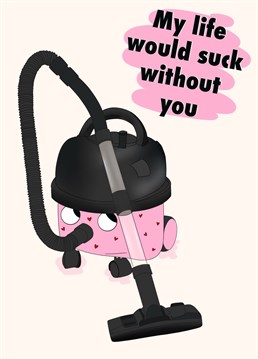Valentine, you're the 'Hoover' to my messiest days! This card, featuring the iconic vacuum and the playful caption 'My life would suck without you,' is a witty and lighthearted nod to an unbeatable partnership.