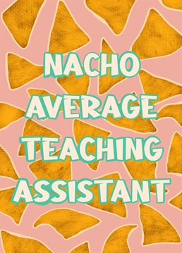 Send a witty thanks to a top teaching assistant, who went above and beyond this school year! Definitely not your average teaching assistant. Find the matching teacher Thank You card too for a pair of nacho Thank You cards!