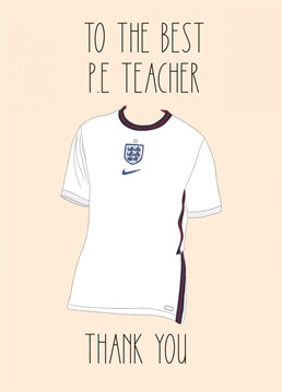 To the best sport teacher in England  Share a thanks and a memory with this England tee inspired thank you card. Great for the P.E teacher!