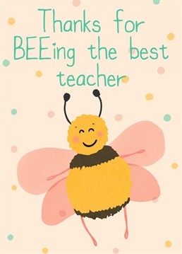Send your teacher this adorable and happy bee, to say thanks for all the fun and teachings this year.