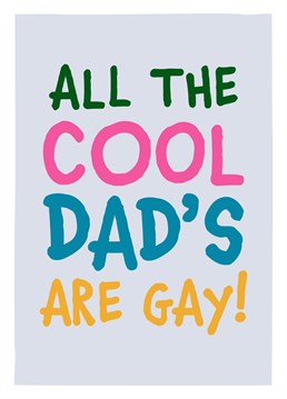 All The Cool Dad's Are Gay! Send this LGBTQ+ Father's day card to wish a cool Dad a happy Father's day. Designed by Design Shed Cymru.