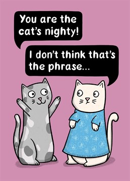 Sometimes it's hard to remember those phrases exactly, but they'll know you think they're great!   Designed by Drawn to Cats