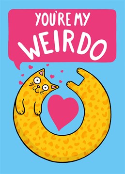 Show them they are your special weirdo with this quirky card for your anniversary or valentine's day. From you and the cat!