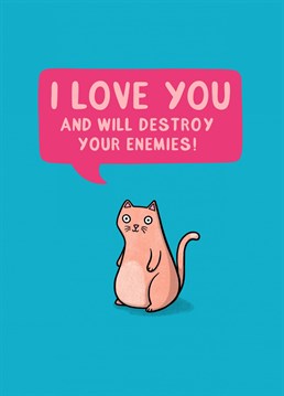 Send your loved one a cute but fearsome cat card for Valentine's Day or your Anniversary. Don't mess with the cat!