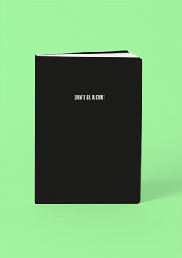 When noting down your daily reminders, it's always useful to remind yourself to not be a cunt at the same time  Especially first thing in the morning! This A5 softback notebook is perfect bound and contains high quality lined paper. Please note this product is made to order and is non-returnable.