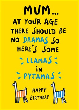Mum, at your age there should be no dramas!  For a Llama loving mum, or just a fun mum.