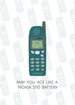 Just like that iconic battery, you've never let anyone down - always dependable, full of energy, and ready for anything. May you last as long as a Nokia 5110!