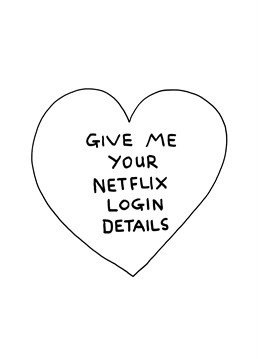If giving your significant other your Netflix login details isn't love we don't know what is! Send them this card by Ian Stevenson at East End Prints and chance your arm!