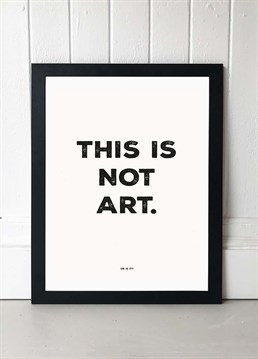 We disagree with Native State, this witty print is definitely a work of art! This print would be great to hang in a hallway or living room for when you're feeling philosophical or as a conversation starter for your guests. Published by East End Prints and manufactured eco-consciously in the UK. Each time you buy a print or card from East End Prints we donate a percentage of each sale to Cool Earth who work alongside local communities to combat the effects of deforestation in the Amazon.<p>Please note this product is made to order and is non-returnable.</p><p>Cards and gifts are sent separately. View our Delivery page for more details on Gift processing and delivery times.</p>