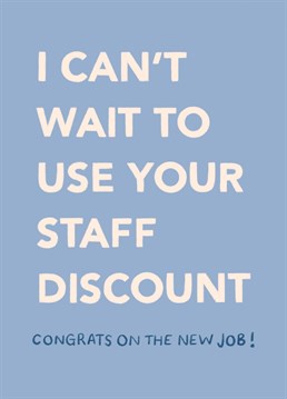 Congrats on the new job! Send this card to your newly employed friends and let them know you can't wait to take advantage of that, hopefully, decent staff discount!!   Designed by Eilidh Illustrates