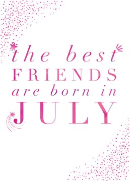 Send this Birthday card to your bestie, who was born in July.