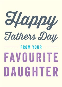Favourite Daughter FD, by Scribbler. Get one over on your siblings with this half sweet/half cocky card. Make him smile this Father's Day with this awesome card!