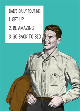 Dad Daily Routine, by Scribbler.You've got to have a daily routine, this one has got to be the best! Make him smile with this funny Father's Day card.