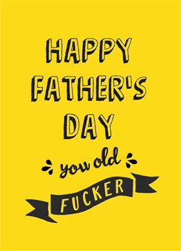 Happy Father's Day You Old Fucker, by Scribbler. He's a crazy old fucker, but that's why you love him! Make him smile with this hilariously rude Father's Day card.
