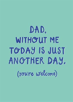 Dad Without Me Today Is Just Another Day, by Scribbler.Without you he wouldn't he wouldn't be getting this Father's Day card - so he should be thanking you! Make him laugh with this funny Father's Day card<p>&nbsp;</p><p><strong>For Chocolate Cards</strong></p><p>Ingredients</p><p>Milk Chocolate (Sugar, Cocoa Butter, <strong>Whole Milk Powder</strong>, Cocoa Mass, Emulsifier: <strong>Soya</strong> Lecithin, Natural Vanilla Flavouring), White Chocolate (Sugar, Cocoa Butter, <strong>Whole Milk Powder,</strong> Emulsifier: <strong>Soya</strong> Lecithin, Natural Vanilla Flavouring), Dark Chocolate (Cocoa Mass, Sugar, Cocoa Butter, Emulsifier: <strong>Soya</strong> Lecithin, Natural Vanilla Flavouring). Milk Chocolate contains; cocoa solids 34% min, milk solids 22% min.</p><p>Allergens</p><p>For Allergens, see ingredients highlighted in <strong>bold</strong>. May contain traces of Peanuts &amp; Tree Nuts. Store in a cool dry place away from direct sunlight.</p><p>Typical values per 100g</p><p>Energy 2312kJ/557kcal, Fat 35g, Of which Saturates 21.5g, Carbohydrates 52.6g, Of which Sugars 51.8g, Protein 6.9g, Salt 0.21g</p>