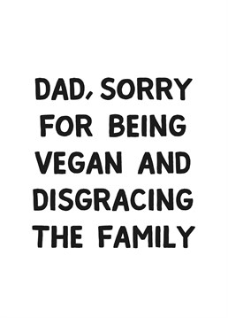 Has your plant-based diet offended the BBQ king? You don't make friends with salad, so you can say happy Father's Day and let him know you're not going to disown him for not being vegan!