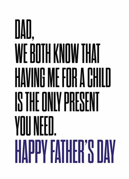 If it weren't for you, could he even call himself a Dad?! Clearly you're the one who made all his dreams come true. Father's Day design by Scribbler.