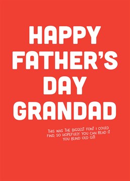 Happy Father's Day Grandad. And hopefully the insults are too small for him to read! Just hide his glasses and tell him it says I love you or some BS. Father's Day design by Scribbler. This red card says Happy Father's Day Grandad.