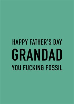 Happy Father's Day Grandad. Give a special shoutout to your Grandad this Father's Day for being prehistoric but still always up for a laugh! Rude design by Scribbler.  This green Father's Day card says Grandad You Fucking Fossil.