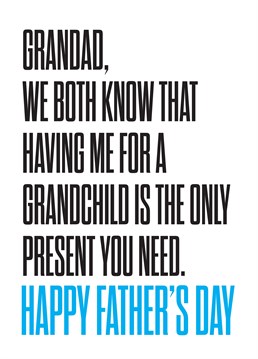Grandad Only Present You Need. If it weren't for you, could he even call himself a Grandad?! Clearly you're the one who made all his dreams come true. Father's Day design by Scribbler. This white Father's Day card says A Grandad Is The Only Present You Need.
