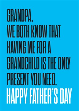 Grandpa Only Present You Need. If it weren't for you, could he even call himself a Grandpa?! Clearly you're the one who made all his dreams come true. Father's Day design by Scribbler. This blue Father's Day card says A Grandchild Is The Only Present You Need.