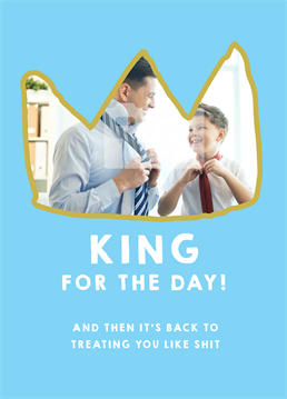 Make sure your long-suffering Dad knows exactly where he stands this Father's Day: tomorrow business will resume as normal so he'd better make the most! Photo upload Birthday card by Scribbler.