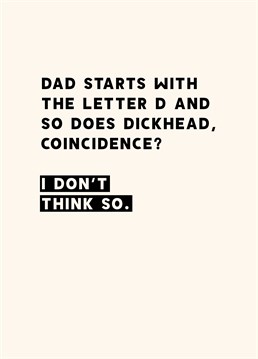 Not saying your dad's a dickhead but it all adds up, you can't ignore the signs! Father's Day design by Scribbler.