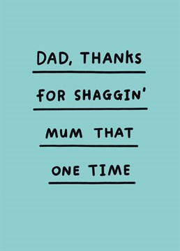 Whether they were a one hit wonder or you just don't want to think about your parents doing it more than once, send dad this rude Father's Day card by Scribbler.