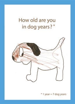 1 year is 7 years to dog, so a 30 year old would definitely dead! Send this hilarious birthday card by Full Fat to make them question everything!