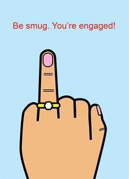 Be Smug You're Engaged, by Full Fat. They're probably going to spam their Facebook pages? but I guess we should let them have their moment. Send this funny engagement card to say congratulations!
