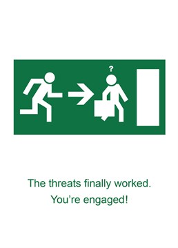Threats Finally Worked, by Full Fat. After all that effort, the threats finally worked- they're engaged. Say congratulations with this hilarious engagement card!