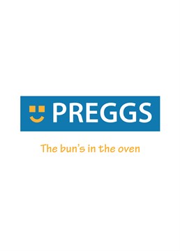 Preggs, by Full Fat. I'll take a sausage roll, a yum-yum and ? a new baby?? Say congratulations with this light hearted new baby card.