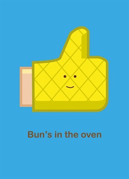 Congratulations! You've got a bun rising in the oven. Designed by Full Fat.