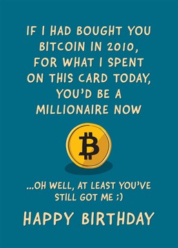 We could all be millionaires in hindsight, its a bit annoying that we aren't, but at the end of the day love is the most important thing. A funny birthday card for a husband, wife, boyfriend or friend who is now kicking themselves for not hodling bitcoin earlier. Designed by Fliss Muir.