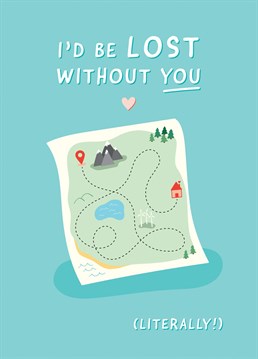 A cute and funny card for someone you would be lost without - like literally! A great card for an anniversary, valentine's or just because. Designed by Fliss Muir.