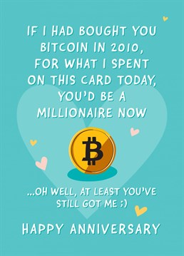 We could all be millionaires in hindsight, but at the end of the day love is the most important thing. A funny but cute anniversary card perfect for a husband, wife, boyfriend, girlfriend or partner. Designed by Fliss Muir.