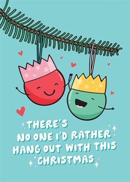 Tell a special someone that there is no one else you would rather spend Christmas with but them. A cute card designed by Fliss Muir.