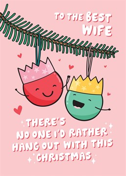 Tell the best Wife that there is no one else you would rather spend Christmas with but them. A cute punny card designed by Fliss Muir.