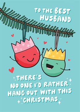 Tell the best Husband that there is no one else you would rather spend Christmas with but them. A cute punny card designed by Fliss Muir.