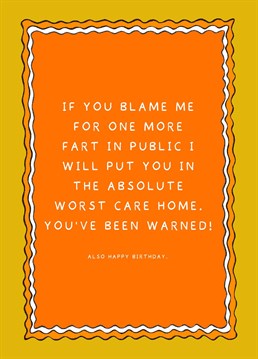 A stylish yet funny birthday card featuring the text 'If you blame me for one more fart in public I will put you in the absolute worst care home. You've been warned! Also Happy Birthday.'