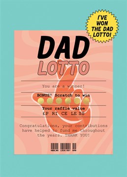 You've gotta be in it to win it and he's just won the jackpot. Send your dad this Father's Day card to let him know you're grateful you won the dad Lotto with him.