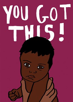 New baby? You got this!! Send some much needed support to a new parent, plus maybe a babysitting offer and they'll love you. Designed by Foggish.