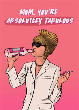 You don't need to tell her, your Mum already knows she's absolutely fabulous. Now hurry up and open another bottle, darling! Designed by Foggish.