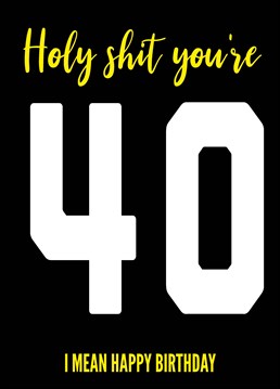 Oh wow 40 years old! Time to let them know you can't believe how old they got with this 40th birthday card by Filthy Sentiments.